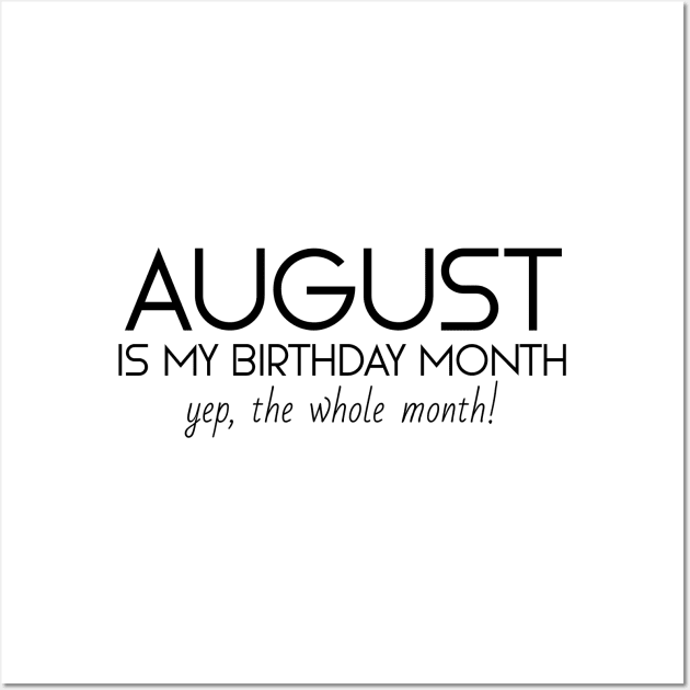 August Is My Birthday Month Yep, The Whole Month Wall Art by Textee Store